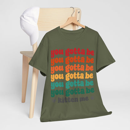 You Gotta Be Kitten Me T-Shirt - Funny Retro Cat Pun Tee