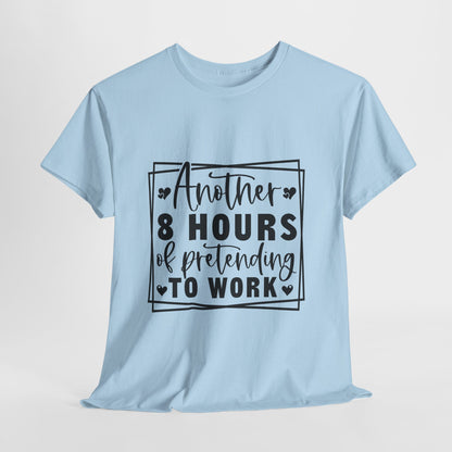Another 8 Hours Pretending to Work Tee - Office Sarcasm