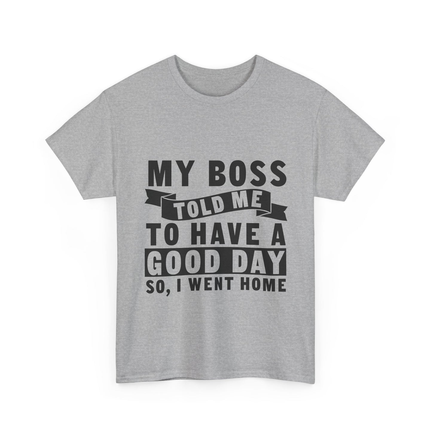 My Boss Told Me To Have A Good Day T-Shirt - Went Home