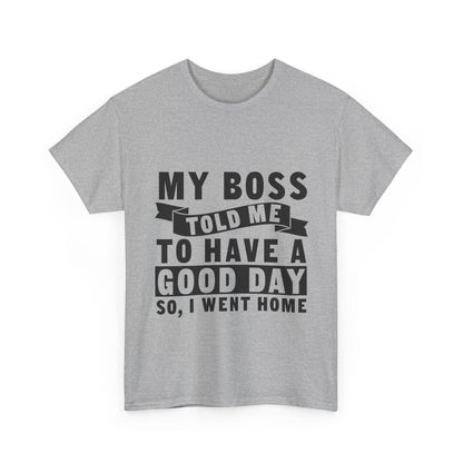 My Boss Told Me To Have A Good Day T-Shirt - Went Home