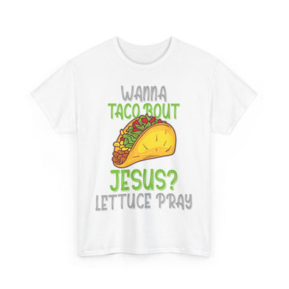 Wanna Taco ’Bout Jesus T-Shirt - Lettuce Pray Funny Christian Tee