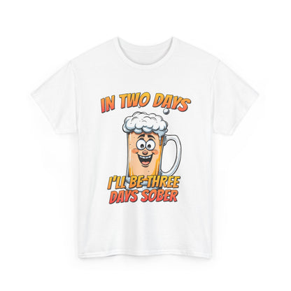 In Two Days Three Days Sober T-Shirt - Funny Beer Tee