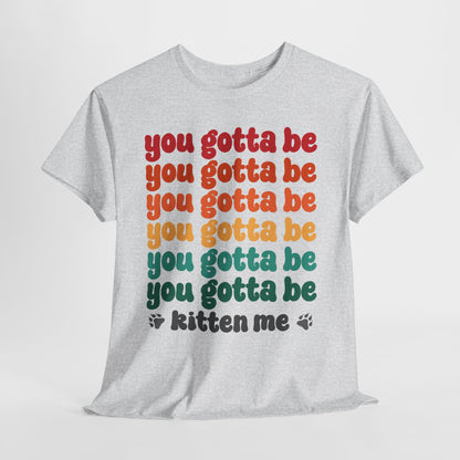 You Gotta Be Kitten Me T-Shirt - Funny Retro Cat Pun Tee