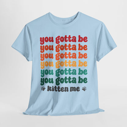 You Gotta Be Kitten Me T-Shirt - Funny Retro Cat Pun Tee