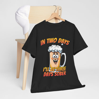 In Two Days Three Days Sober T-Shirt - Funny Beer Tee