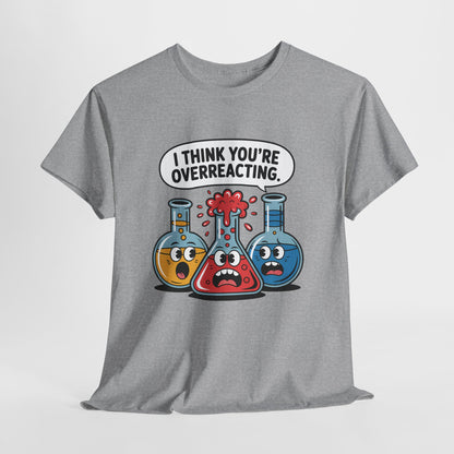 I Think You're Overreacting - Funny Chemistry Cartoon Graphic Shirt