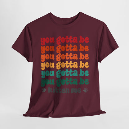 You Gotta Be Kitten Me T-Shirt - Funny Retro Cat Pun Tee