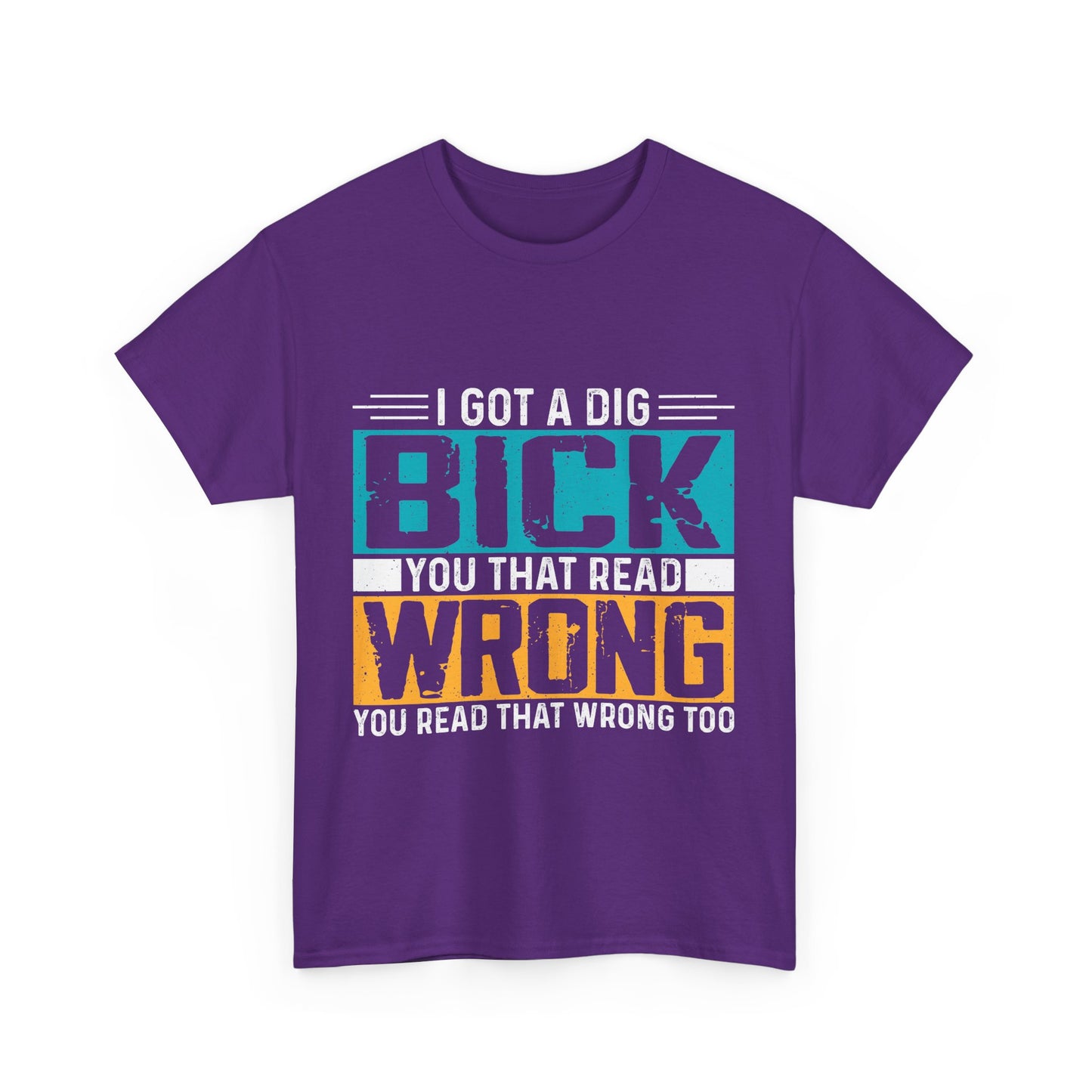 I Got a Dig Bick T-Shirt - You Read That Wrong Tee