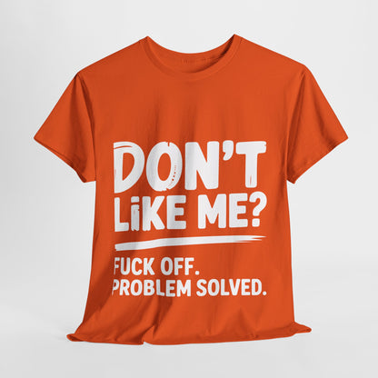 Don't Like Me? Fuck Off T-Shirt - Sarcastic Adult Tee