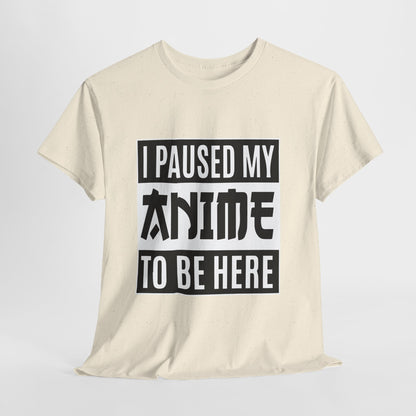 I Paused My Anime To Be Here Shirt - Otaku Text Tee