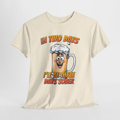 In Two Days Three Days Sober T-Shirt - Funny Beer Tee