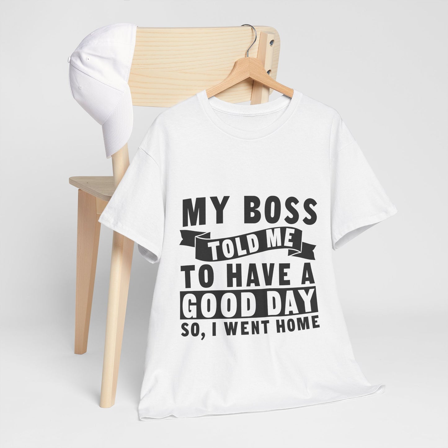 My Boss Told Me To Have A Good Day T-Shirt - Went Home