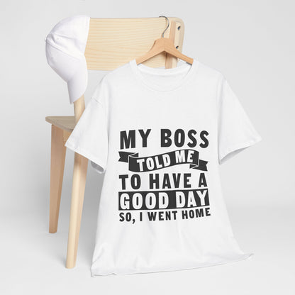 My Boss Told Me To Have A Good Day T-Shirt - Went Home