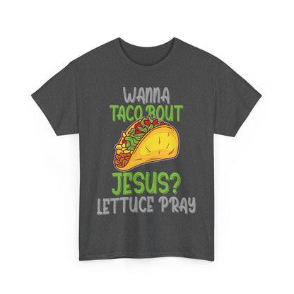 Wanna Taco ’Bout Jesus T-Shirt - Lettuce Pray Funny Christian Tee