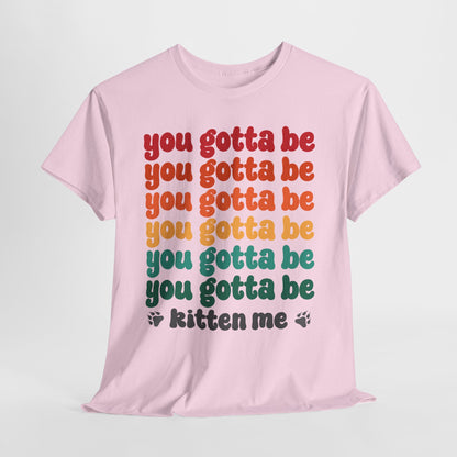 You Gotta Be Kitten Me T-Shirt - Funny Retro Cat Pun Tee