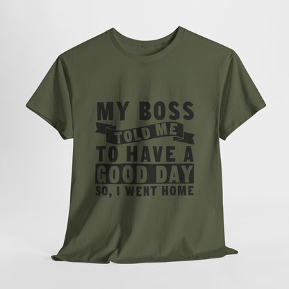 My Boss Told Me To Have A Good Day T-Shirt - Went Home