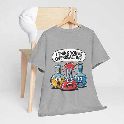 I Think You're Overreacting - Funny Chemistry Cartoon Graphic Shirt