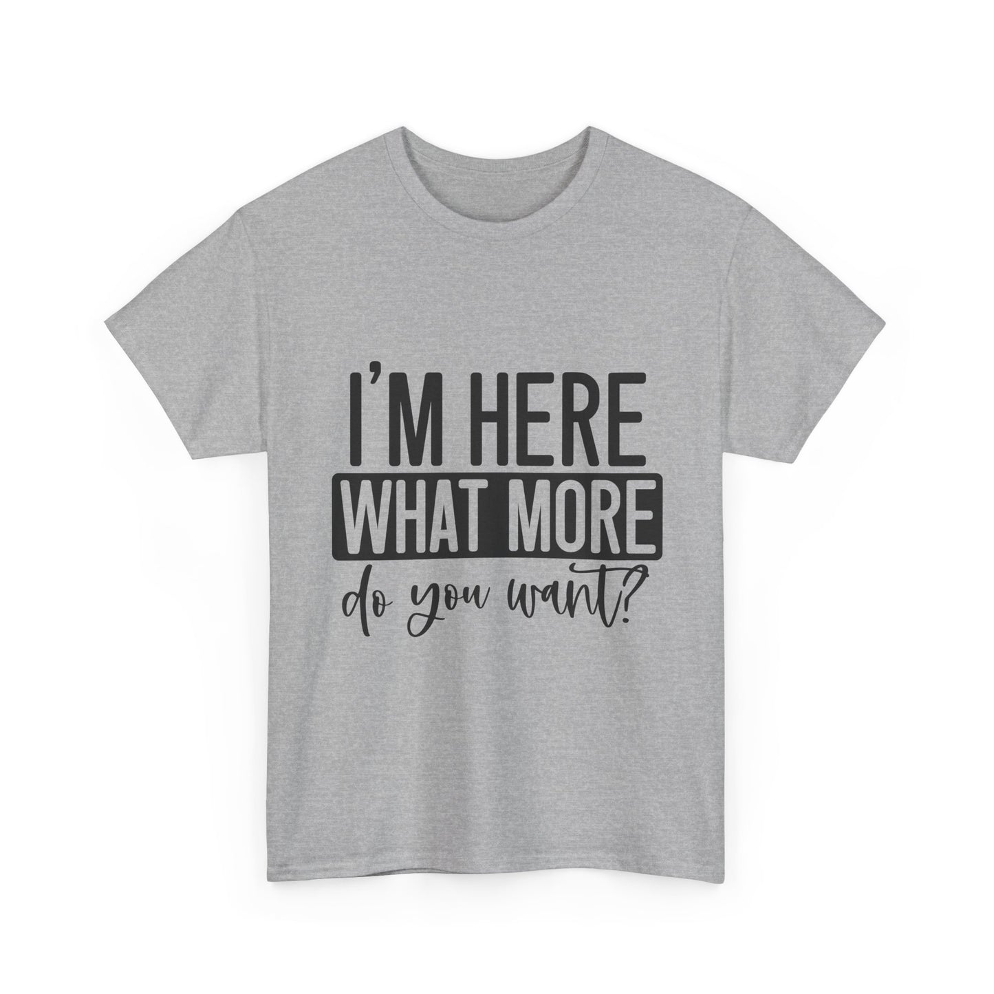 I'm Here What More Do You Want T-Shirt - Introvert Tee