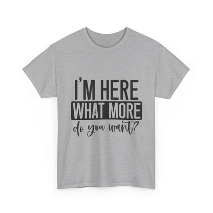 I'm Here What More Do You Want T-Shirt - Introvert Tee