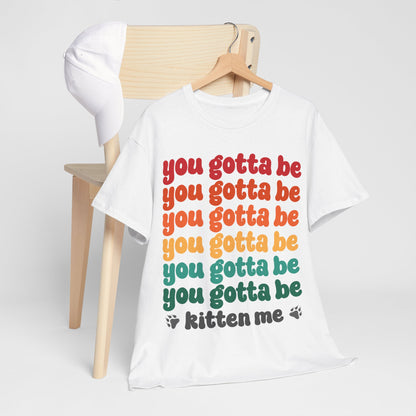 You Gotta Be Kitten Me T-Shirt - Funny Retro Cat Pun Tee