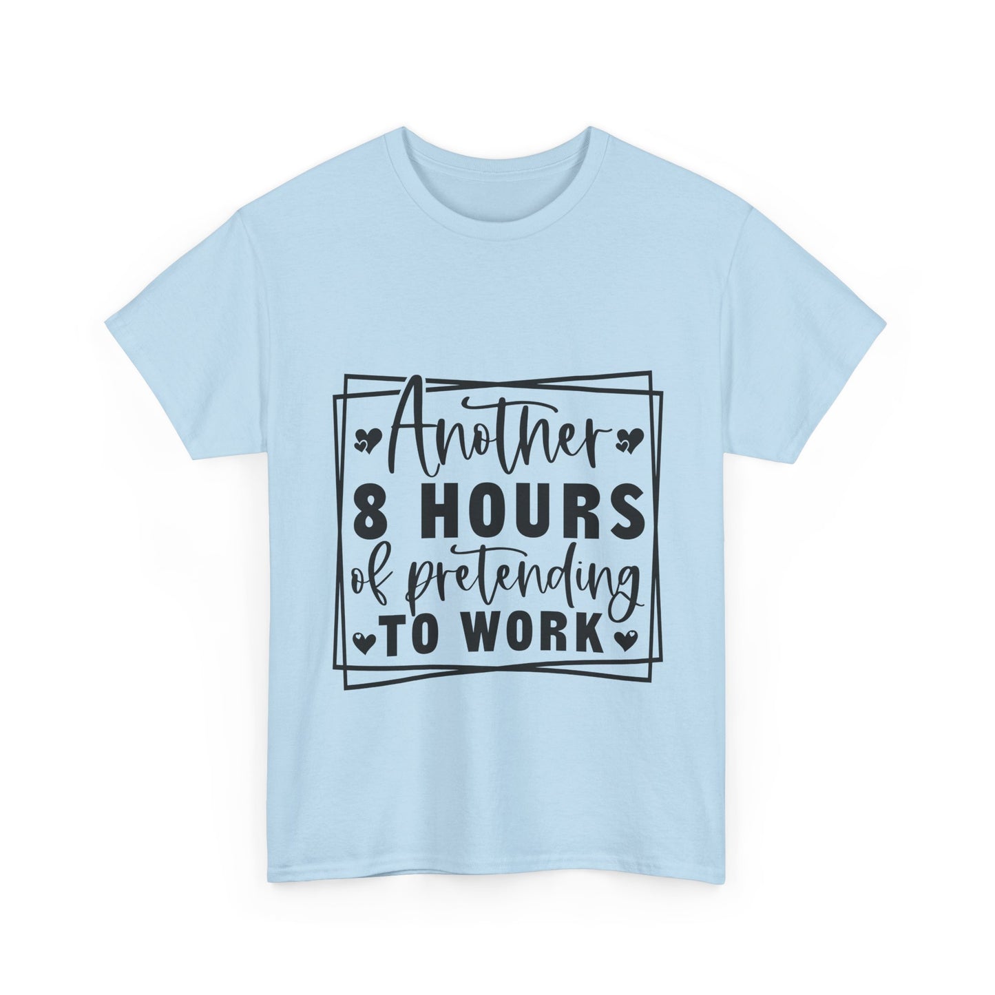 Another 8 Hours Pretending to Work Tee - Office Sarcasm