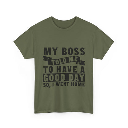 My Boss Told Me To Have A Good Day T-Shirt - Went Home