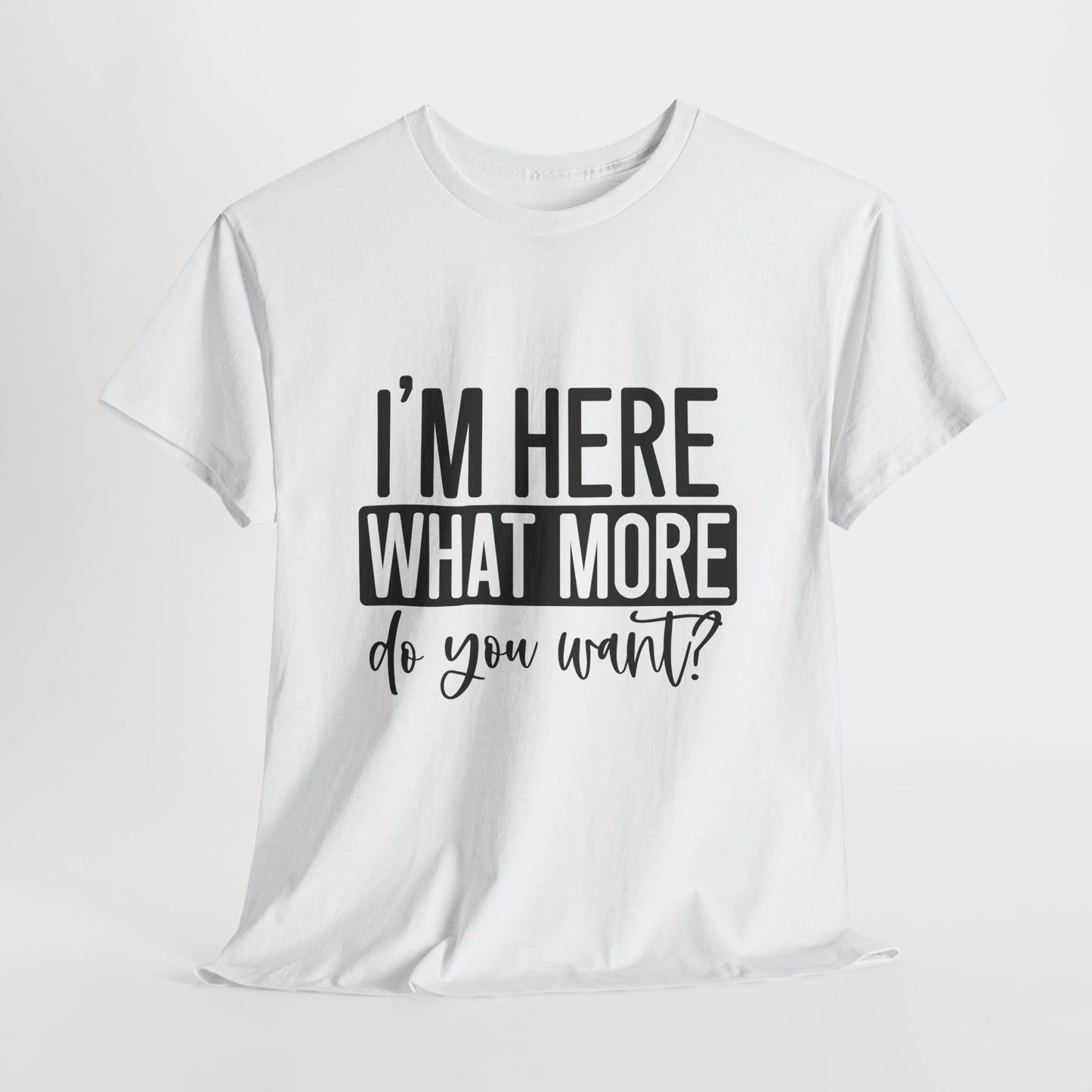 I'm Here What More Do You Want T-Shirt - Introvert Tee