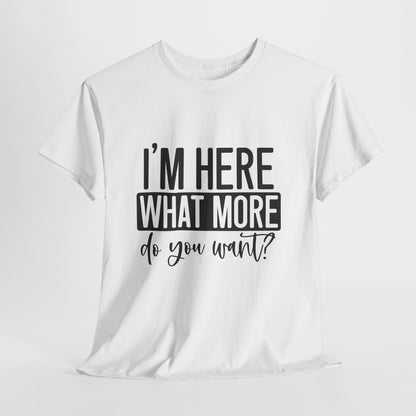 I'm Here What More Do You Want T-Shirt - Introvert Tee