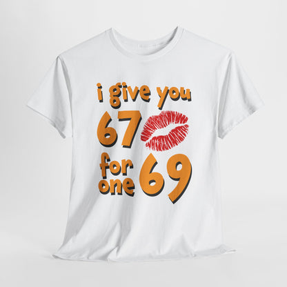 I Give You 67 for One 69 Shirt - Flirty Adult Humor Tee