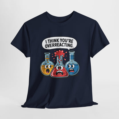 I Think You're Overreacting - Funny Chemistry Cartoon Graphic Shirt