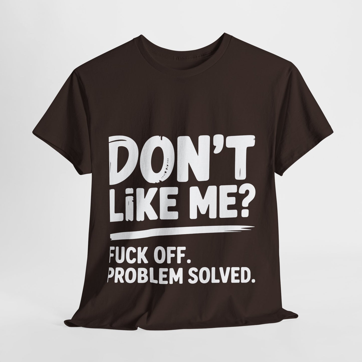 Don't Like Me? Fuck Off T-Shirt - Sarcastic Adult Tee