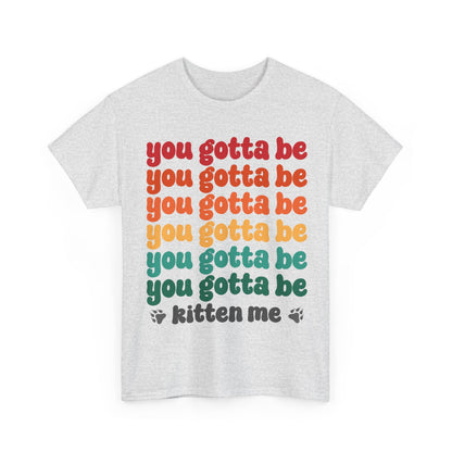You Gotta Be Kitten Me T-Shirt - Funny Retro Cat Pun Tee