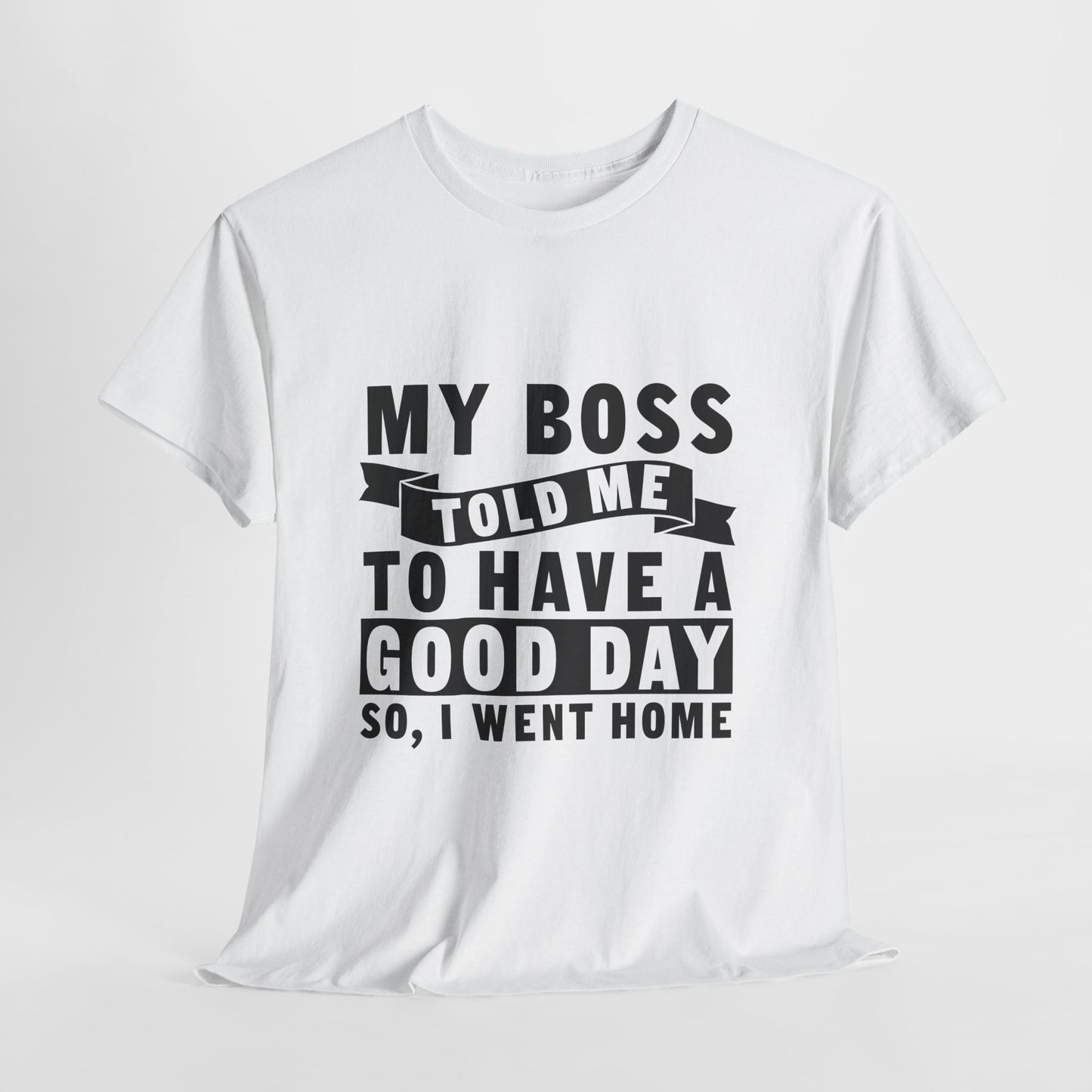 My Boss Told Me To Have A Good Day T-Shirt - Went Home
