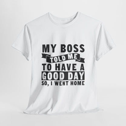 My Boss Told Me To Have A Good Day T-Shirt - Went Home