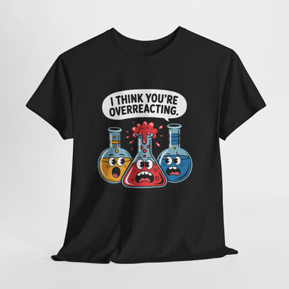I Think You're Overreacting - Funny Chemistry Cartoon Graphic Shirt