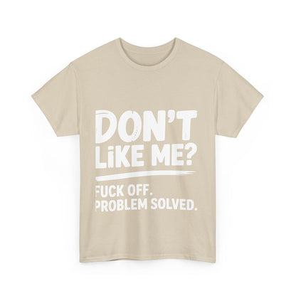 Don't Like Me? Fuck Off T-Shirt - Sarcastic Adult Tee