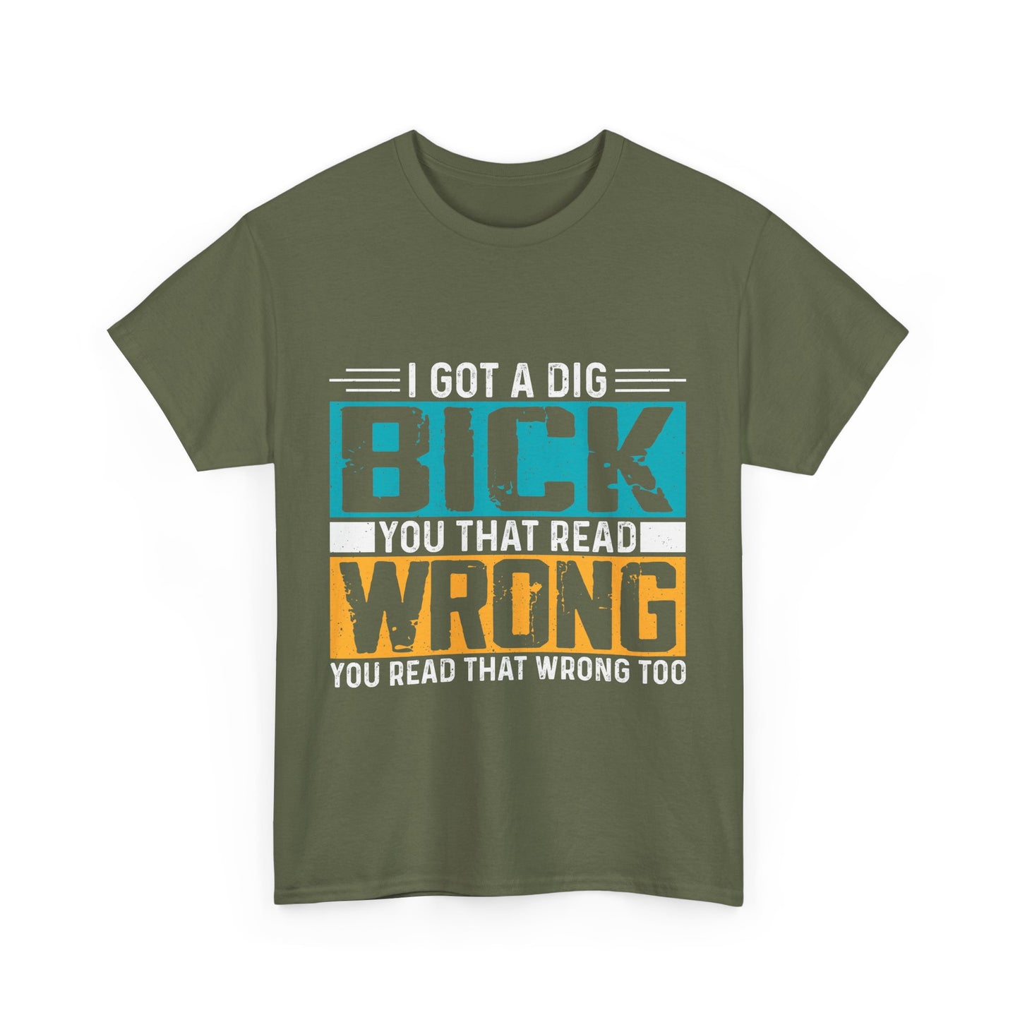 I Got a Dig Bick T-Shirt - You Read That Wrong Tee