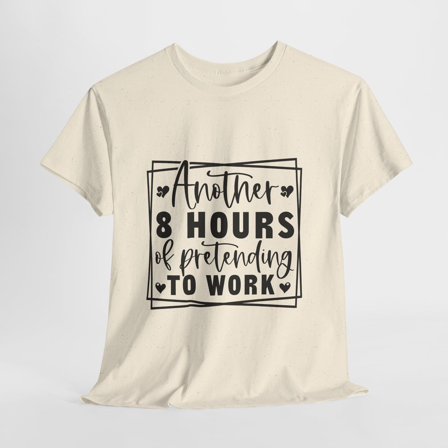 Another 8 Hours Pretending to Work Tee - Office Sarcasm