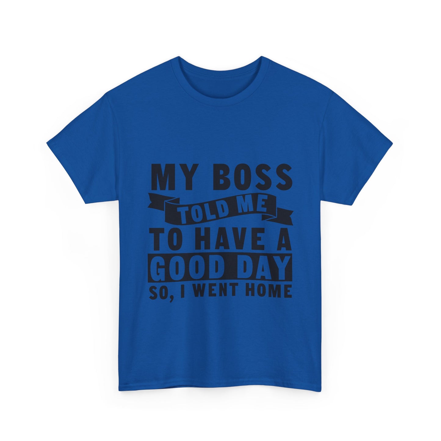 My Boss Told Me To Have A Good Day T-Shirt - Went Home