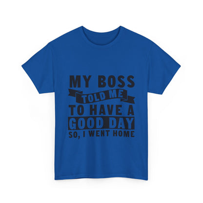 My Boss Told Me To Have A Good Day T-Shirt - Went Home