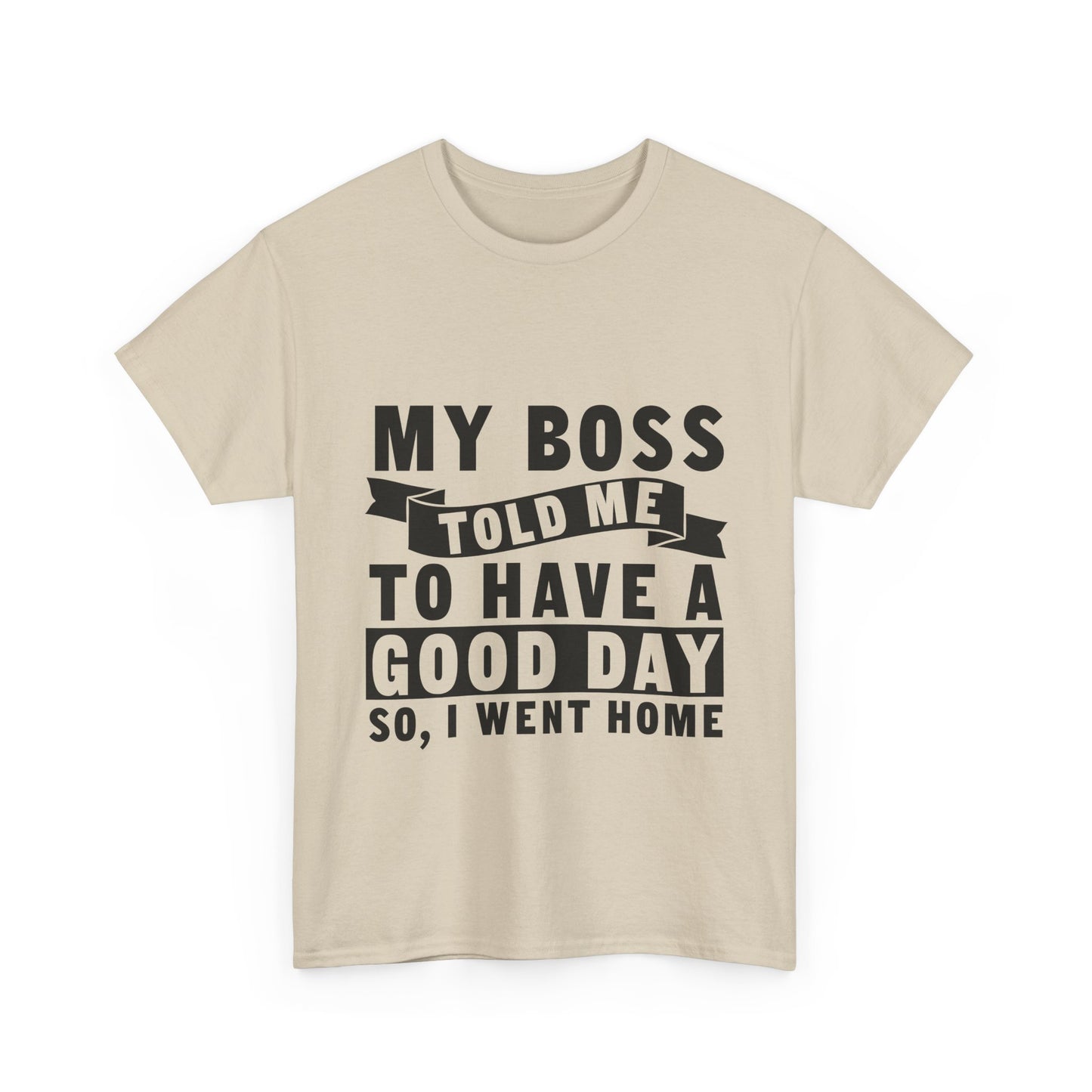 My Boss Told Me To Have A Good Day T-Shirt - Went Home