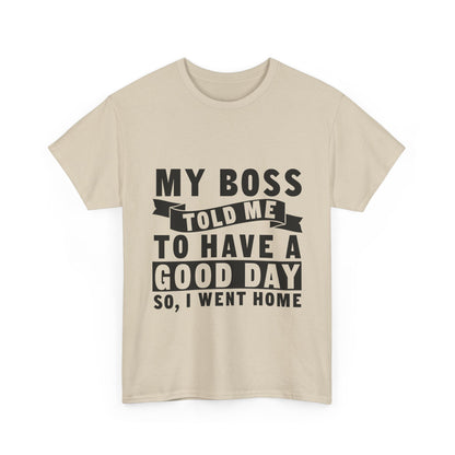 My Boss Told Me To Have A Good Day T-Shirt - Went Home