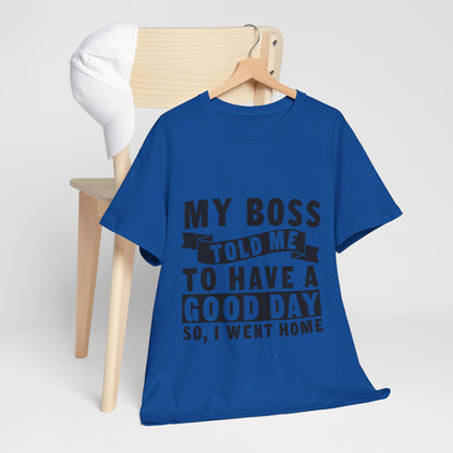My Boss Told Me To Have A Good Day T-Shirt - Went Home