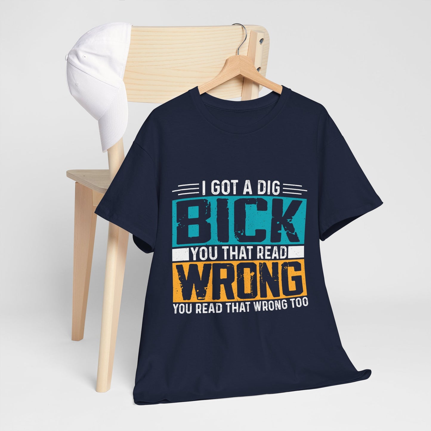 I Got a Dig Bick T-Shirt - You Read That Wrong Tee
