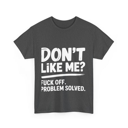 Don't Like Me? Fuck Off T-Shirt - Sarcastic Adult Tee