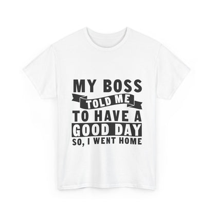 My Boss Told Me To Have A Good Day T-Shirt - Went Home