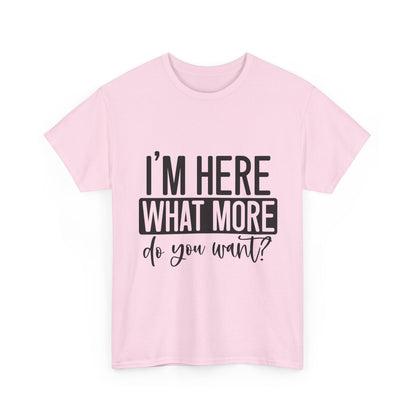 I'm Here What More Do You Want T-Shirt - Introvert Tee