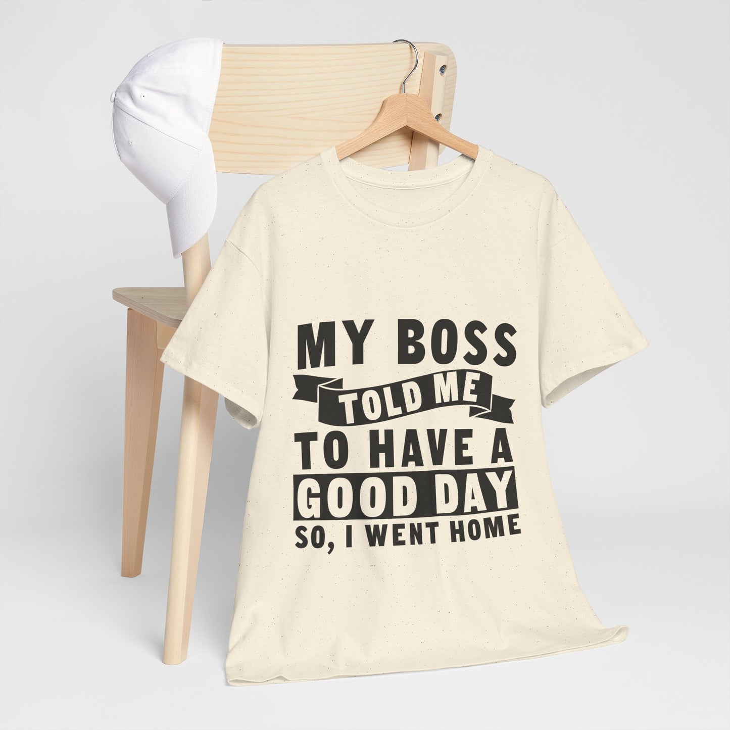 My Boss Told Me To Have A Good Day T-Shirt - Went Home