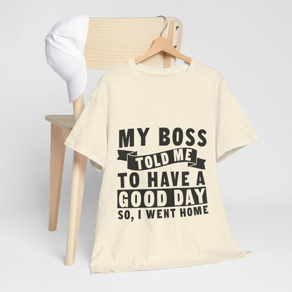 My Boss Told Me To Have A Good Day T-Shirt - Went Home