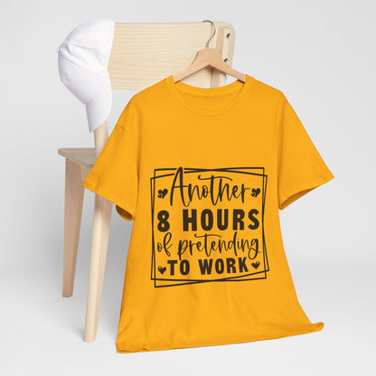 Another 8 Hours Pretending to Work Tee - Office Sarcasm